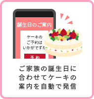 ご家族の誕生日に合わせてケーキの案内を自動で発信